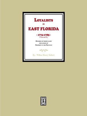 cover image of Loyalists in EAST FLORIDA, 1774-1785, (Volume #2)  Records of their Claims for Losses of Property in the Province